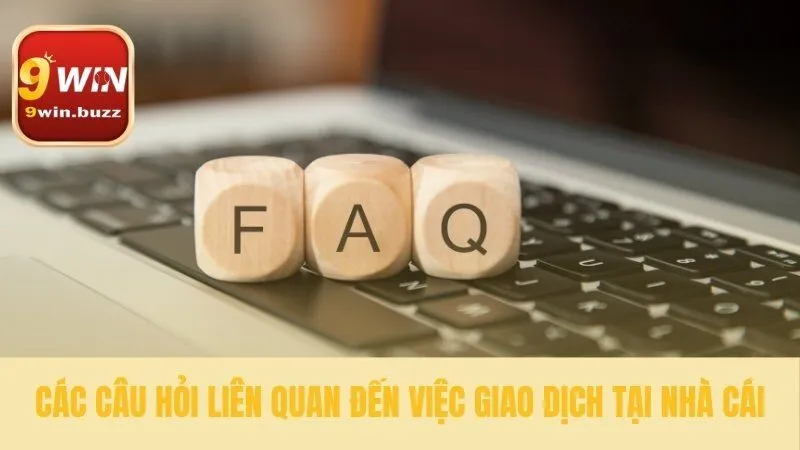 Câu Hỏi Thường Gặp Về 9win | Đăng Ký 2 Phút & Nạp Tiền 1 Phút 4 Câu hỏi thường gặp về 9win và giao dịch