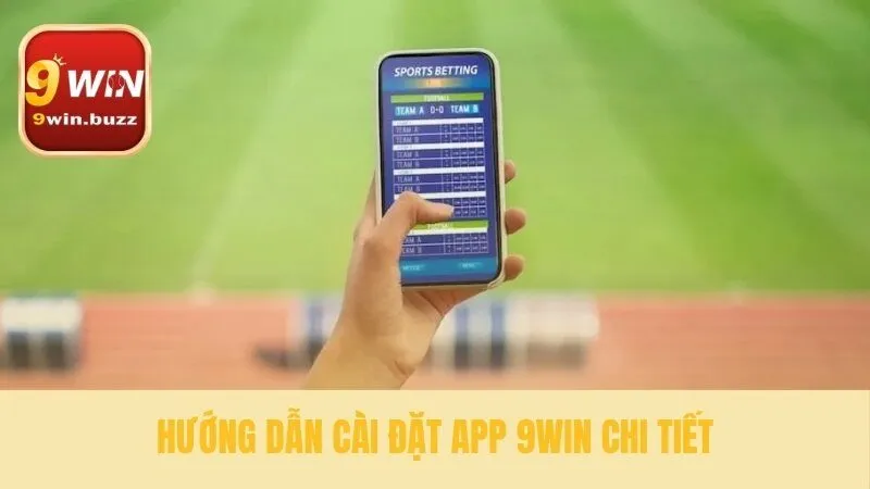 Tải App 9win 2025 Cài Đặt Nhanh Trong 1 Phút An Toàn 3 Các bước thiết lập ứng dụng đơn giản