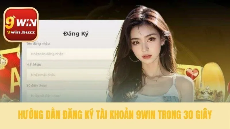 9win - Tặng 99K Trải Nghiệm & Thưởng Nạp 150% Cho Người Mới 43 Bốn bước đơn giản để sở hữu tài khoản