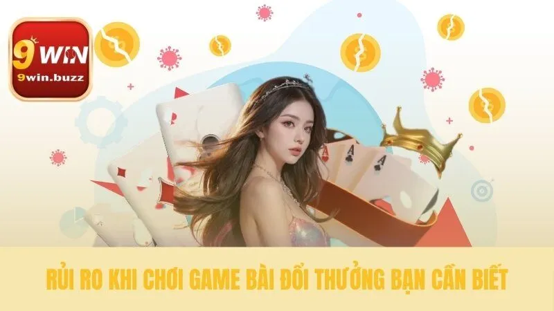 Hướng Dẫn Game Bài Đổi Thưởng Cho Người Mới Từ A-Z Tại 9win 4 Hiểu rõ mặt trái để chơi an toàn