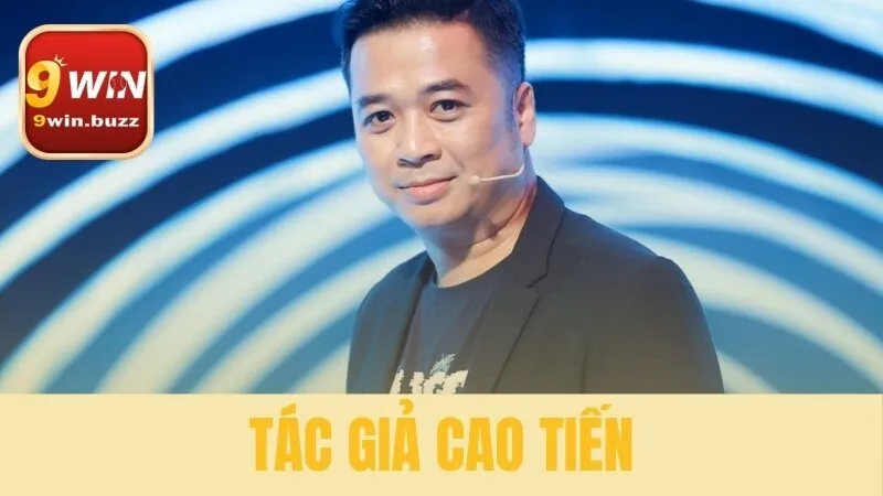 10+ Năm Kinh Nghiệm Tác Giả Cao Tiến Cố Vấn 9win 5 tác giả Cao Tiến