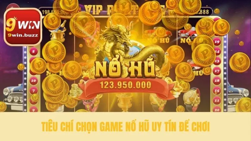 Cách Chơi Nổ Hũ Toàn Diện Từ Cơ Bản Đến Chiến Lược Tại 9win 4 Chọn nền tảng game nổ hũ đáng tin cậy