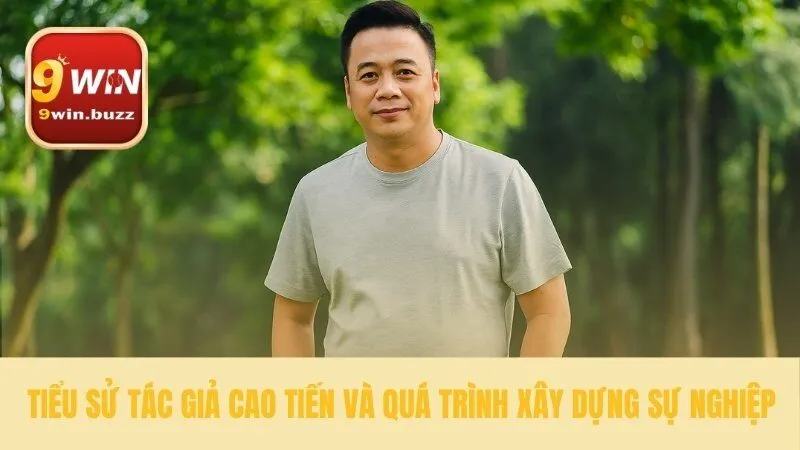 10+ Năm Kinh Nghiệm Tác Giả Cao Tiến Cố Vấn 9win 2 Con đường từ đam mê trở thành chuyên gia