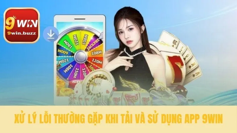 Tải App 9win 2025 Cài Đặt Nhanh Trong 1 Phút An Toàn 4 Giải pháp cho sự cố tải app 9win